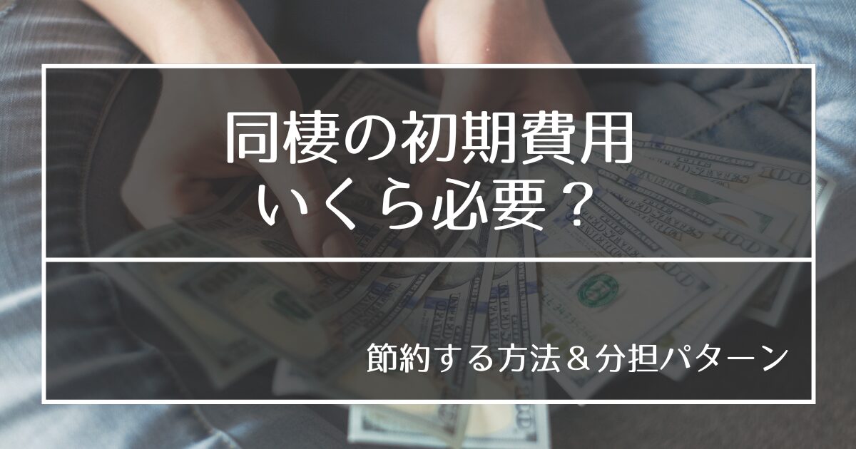 同棲の初期費用ってこんなにかかるの？必要なお金と節約のコツ